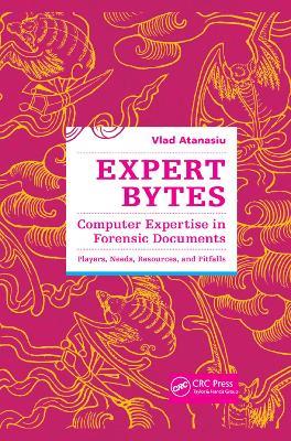 Expert Bytes: Computer Expertise in Forensic Documents - Players, Needs, Resources and Pitfalls - Vlad Atanasiu - cover