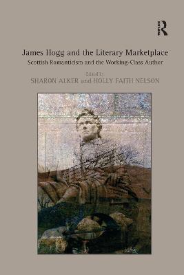 James Hogg and the Literary Marketplace: Scottish Romanticism and the Working-Class Author - Holly Faith Nelson - cover