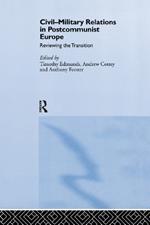 Civil-Military Relations in Post-Communist Europe: Reviewing the Transition
