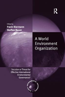 A World Environment Organization: Solution or Threat for Effective International Environmental Governance? - Frank Biermann - cover