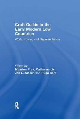 Craft Guilds in the Early Modern Low Countries: Work, Power, and Representation - Catharina Lis,Hugo Soly - cover