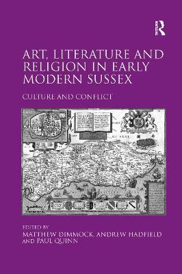 Art, Literature and Religion in Early Modern Sussex: Culture and Conflict - Andrew Hadfield - cover