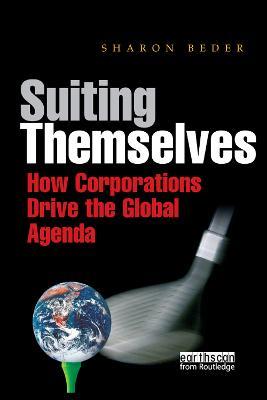Suiting Themselves: How Corporations Drive the Global Agenda - Sharon Beder - cover