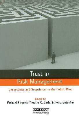 Trust in Risk Management: Uncertainty and Scepticism in the Public Mind - Timothy C. Earle - cover