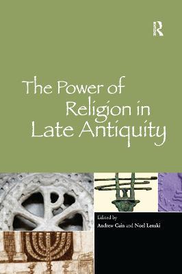The Power of Religion in Late Antiquity - Andrew Cain - cover