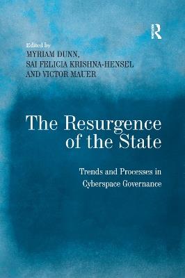 The Resurgence of the State: Trends and Processes in Cyberspace Governance - Sai Felicia Krishna-Hensel - cover