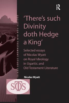 'There's such Divinity doth Hedge a King': Selected Essays of Nicolas Wyatt on Royal Ideology in Ugaritic and Old Testament Literature - Nicolas Wyatt - cover