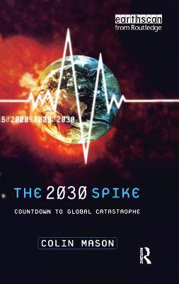 The 2030 Spike: Countdown to Global Catastrophe - Colin Mason - cover
