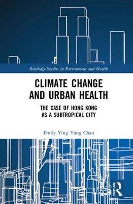 Climate Change and Urban Health: The Case of Hong Kong as a Subtropical City - Emily Ying Yang Chan - cover
