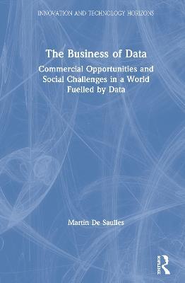 The Business of Data: Commercial Opportunities and Social Challenges in a World Fuelled by Data - Martin De Saulles - cover