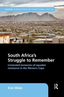 South Africa's Struggle to Remember: Contested Memories of Squatter Resistance in the Western Cape - Kim Wale - cover