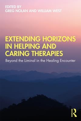 Extending Horizons in Helping and Caring Therapies: Beyond the Liminal in the Healing Encounter - cover