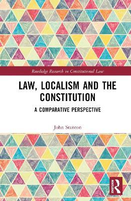 Law, Localism, and the Constitution: A Comparative Perspective - John Stanton - cover