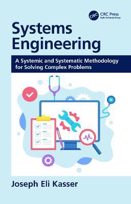 Systems Engineering: A Systemic and Systematic Methodology for Solving Complex Problems - Joseph Eli Kasser - cover