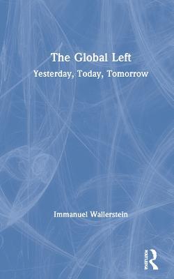 The Global Left: Yesterday, Today, Tomorrow - Immanuel Wallerstein - cover