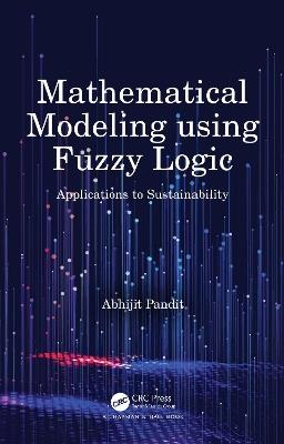 Mathematical Modeling using Fuzzy Logic: Applications to Sustainability - Abhijit Pandit - cover