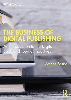 The Business of Digital Publishing: An Introduction to the Digital Book and Journal Industries - Frania Hall - cover