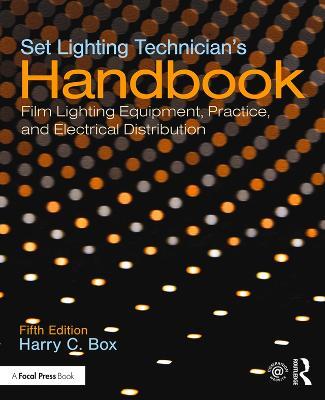 Set Lighting Technician's Handbook: Film Lighting Equipment, Practice, and Electrical Distribution - Harry C. Box - cover