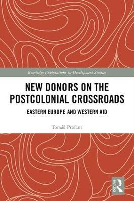 New Donors on the Postcolonial Crossroads: Eastern Europe and Western Aid - Tomáš Profant - cover