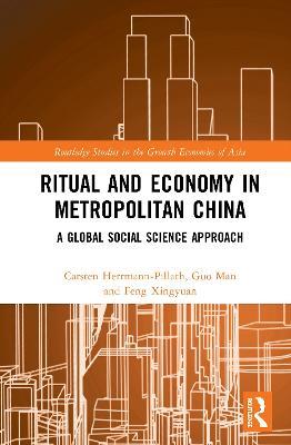 Ritual and Economy in Metropolitan China: A Global Social Science Approach - Carsten Herrmann-Pillath,Guo Man,Feng Xingyuan - cover