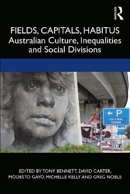 Fields, Capitals, Habitus: Australian Culture, Inequalities and Social Divisions - cover