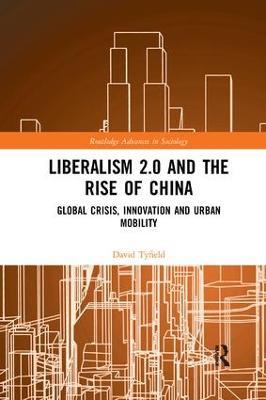 Liberalism 2.0 and the Rise of China: Global Crisis, Innovation and Urban Mobility - David Tyfield - cover