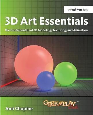 3D Art Essentials: The Fundamentals of 3D Modeling, Texturing, and Animation - Ami Chopine - cover