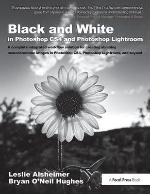 Black and White in Photoshop CS4 and Photoshop Lightroom: A complete integrated workflow solution for creating stunning monochromatic images in Photoshop CS4, Photoshop Lightroom, and beyond - Leslie Alsheimer - cover