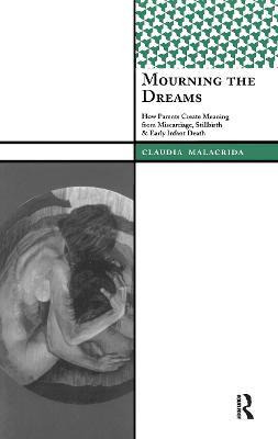 Mourning the Dreams: How Parents Create Meaning from Miscarriage, Stillbirth, and Early Infant Death - Claudia Malacrida - cover