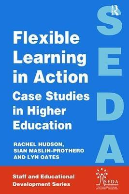 Flexible Learning in Action: Case Study in Higher Education - Rachel Hudson,Oates Lyn,Sian Maslin-Prothero - cover