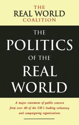 The Politics of the Real World: A Major Statement of Public Concern from over 40 of the UK's Leading Voluntary and Campaigning Organisations - Real World Coalition - cover