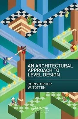 An Architectural Approach to Level Design - Christopher W. Totten - cover