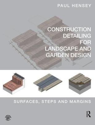 Construction Detailing for Landscape and Garden Design: Surfaces, steps and margins - Paul Hensey - cover