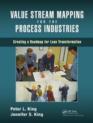 Value Stream Mapping for the Process Industries: Creating a Roadmap for Lean Transformation - Peter L. King,Jennifer S. King - cover
