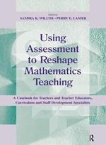 Using Assessment To Reshape Mathematics Teaching: A Casebook for Teachers and Teacher Educators, Curriculum and Staff Development Specialists