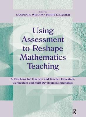 Using Assessment To Reshape Mathematics Teaching: A Casebook for Teachers and Teacher Educators, Curriculum and Staff Development Specialists - cover