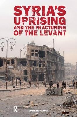 Syria’s Uprising and the Fracturing of the Levant - Emile Hokayem - cover
