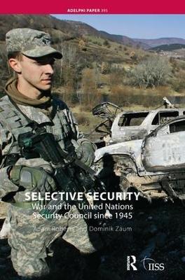 Selective Security: War and the United Nations Security Council since 1945 - Adam Roberts,Dominik Zaum - cover