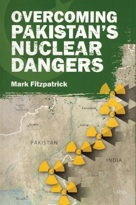 Overcoming Pakistan’s Nuclear Dangers - Mark Fitzpatrick - cover