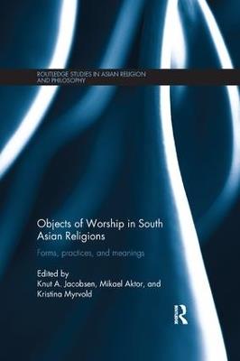 Objects of Worship in South Asian Religions: Forms, Practices and Meanings - cover