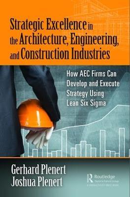 Strategic Excellence in the Architecture, Engineering, and Construction Industries: How AEC Firms Can Develop and Execute Strategy Using Lean Six Sigma - Gerhard Plenert,Joshua Plenert - cover