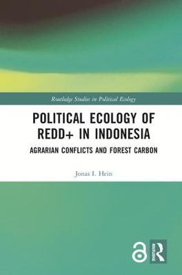 Political Ecology of REDD+ in Indonesia: Agrarian Conflicts and Forest Carbon - Jonas Hein - cover