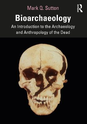Bioarchaeology: An Introduction to the Archaeology and Anthropology of the Dead - Mark Q. Sutton - cover