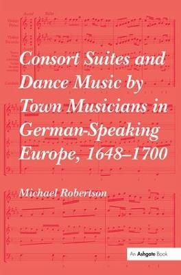 Consort Suites and Dance Music by Town Musicians in German-Speaking Europe, 1648–1700 - Michael Robertson - cover