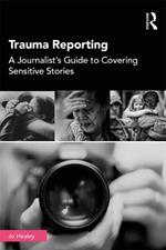 Trauma Reporting: A Journalist's Guide to Covering Sensitive Stories