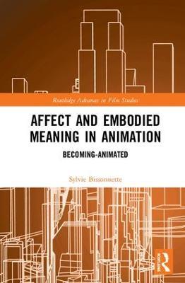 Affect and Embodied Meaning in Animation: Becoming-Animated - Sylvie Bissonnette - cover