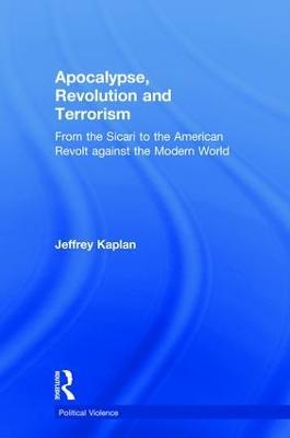 Apocalypse, Revolution and Terrorism: From the Sicari to the American Revolt against the Modern World - Jeffrey Kaplan - cover