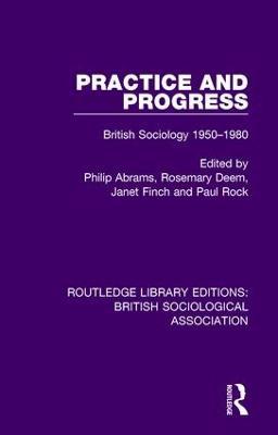 Practice and Progress: British Sociology 1950-1980 - cover