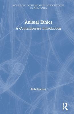 Animal Ethics: A Contemporary Introduction - Bob Fischer - cover