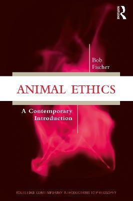 Animal Ethics: A Contemporary Introduction - Bob Fischer - cover